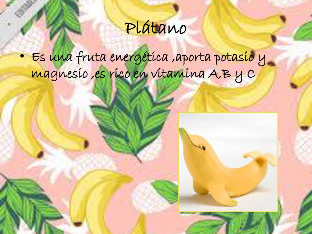 Plátano Es una fruta energética ,aporta potasio y magnesio ,es rico en vitamina A,B y C