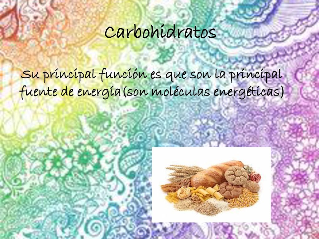 Carbohidratos Su principal función es que son la principal fuente de energía(son moléculas energéticas)