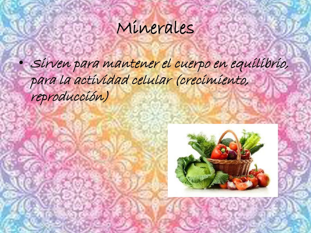 Minerales Sirven para mantener el cuerpo en equilibrio, para la actividad celular (crecimiento, reproducción)
