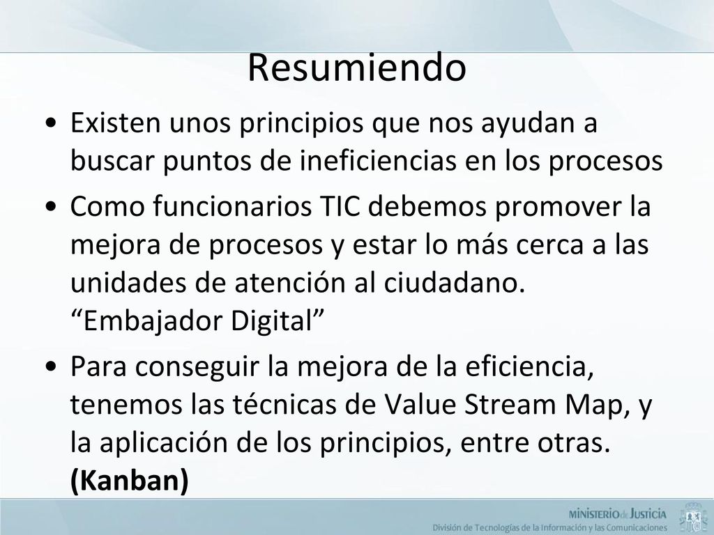 Resumiendo Existen unos principios que nos ayudan a buscar puntos de ineficiencias en los procesos.