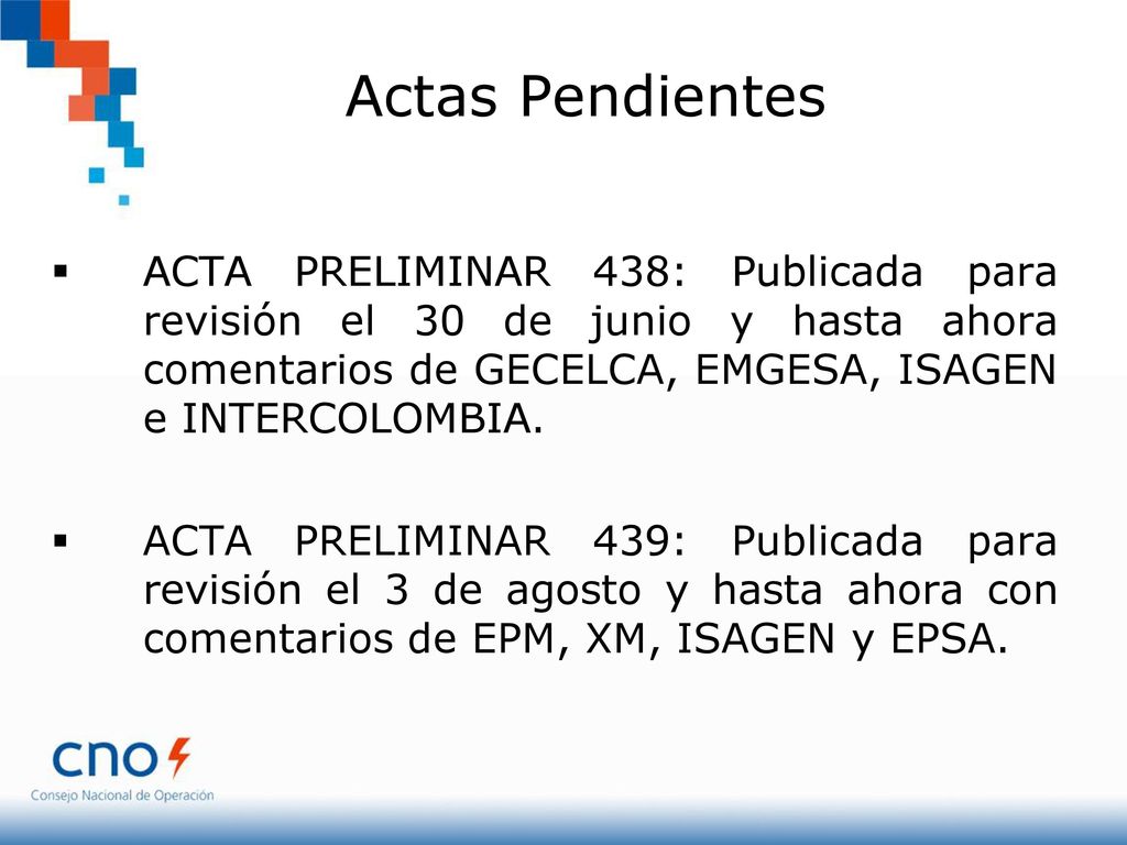 Actas Pendientes ACTA PRELIMINAR 438: Publicada para revisión el 30 de junio y hasta ahora comentarios de GECELCA, EMGESA, ISAGEN e INTERCOLOMBIA.