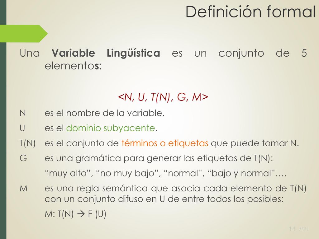 Definición formal Una Variable Lingüística es un conjunto de 5 elementos: <N, U, T(N), G, M> N es el nombre de la variable.