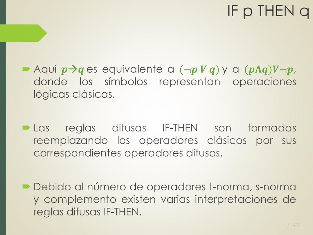 IF p THEN q Aquí 𝒑𝒒 es equivalente a (¬𝒑 𝑽 𝒒) y a (𝒑𝚲𝒒)𝑽¬𝒑, donde los símbolos representan operaciones lógicas clásicas.