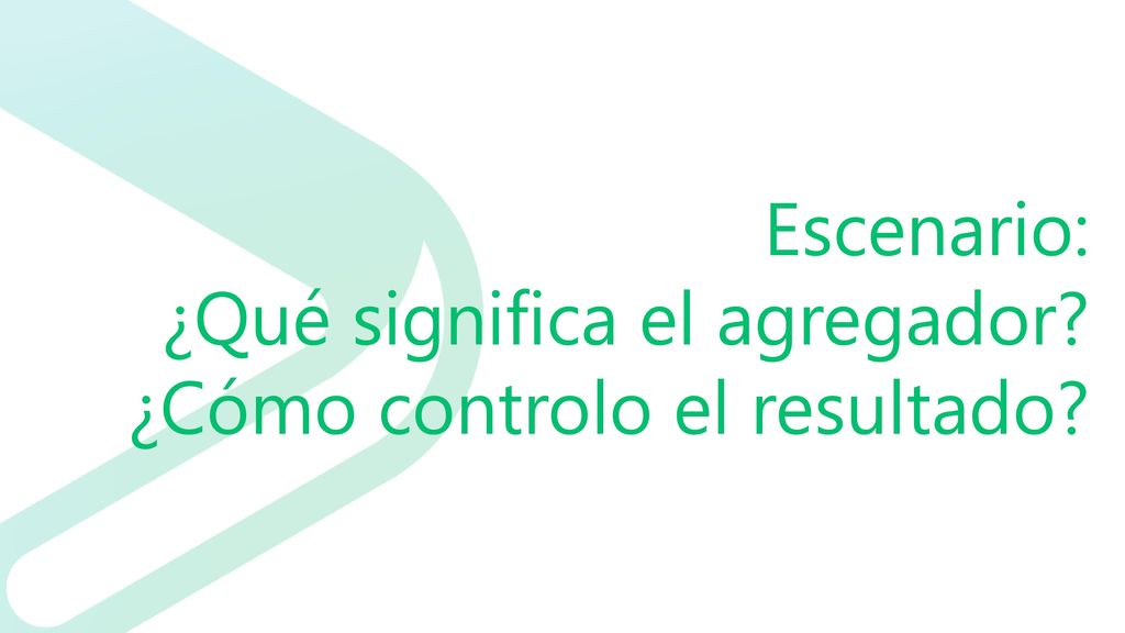 Escenario: ¿Qué significa el agregador ¿Cómo controlo el resultado