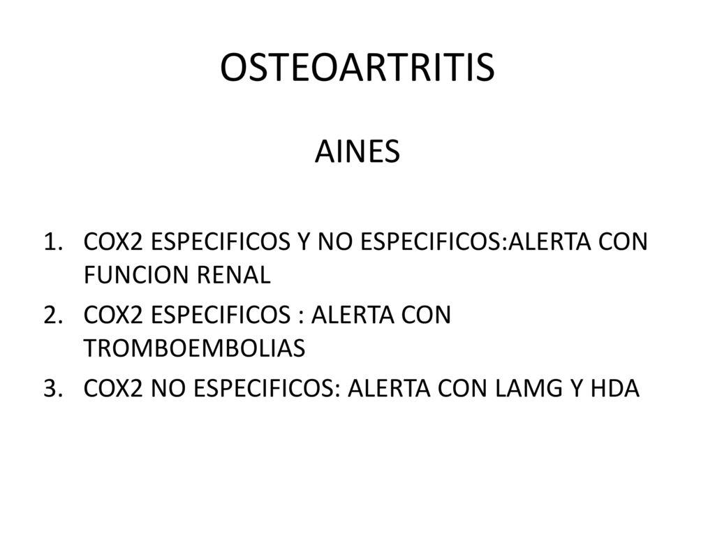 OSTEOARTRITIS AINES. COX2 ESPECIFICOS Y NO ESPECIFICOS:ALERTA CON FUNCION RENAL. COX2 ESPECIFICOS : ALERTA CON TROMBOEMBOLIAS.
