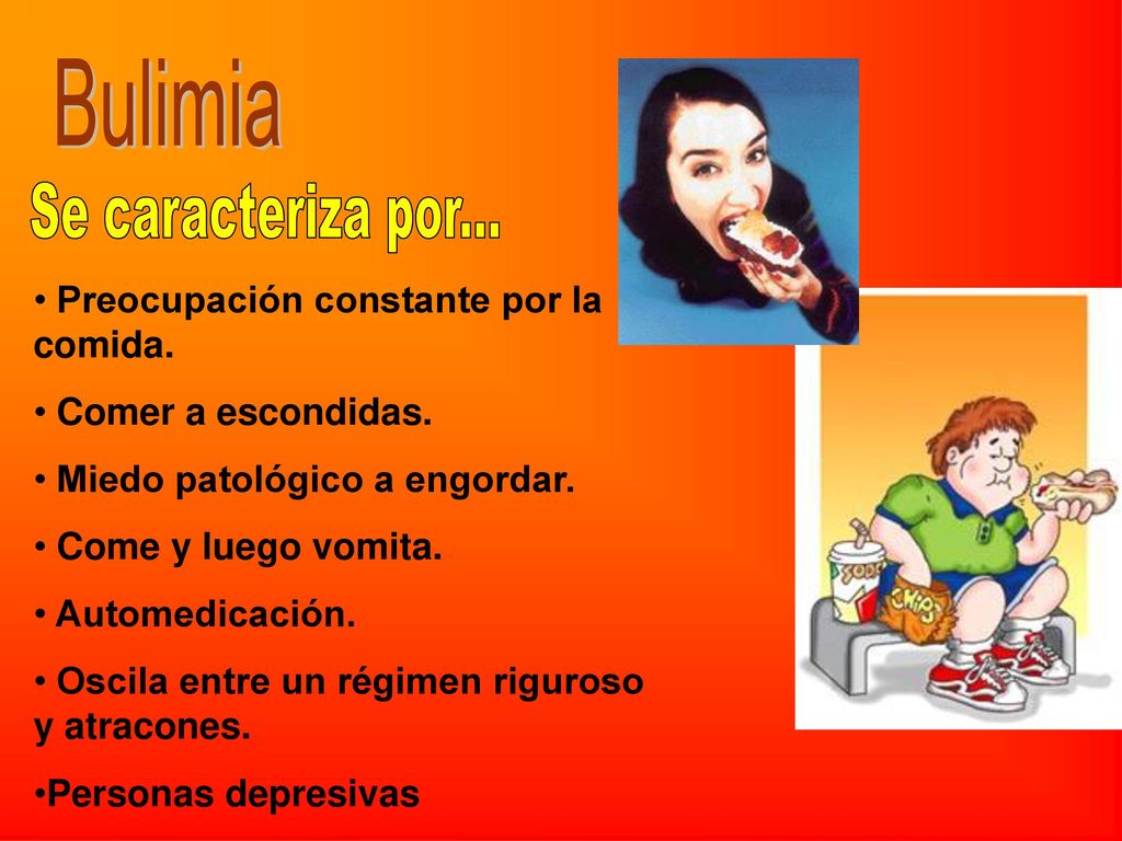 Bulimia Se caracteriza por... Preocupación constante por la comida.