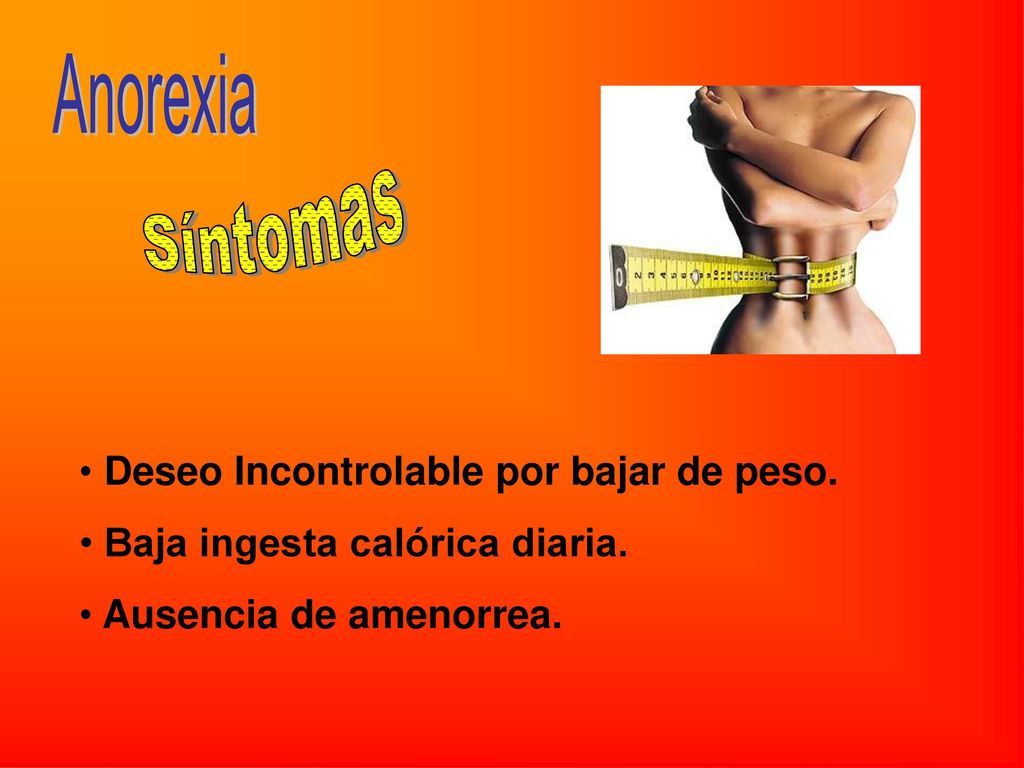 Anorexia Síntomas Deseo Incontrolable por bajar de peso.