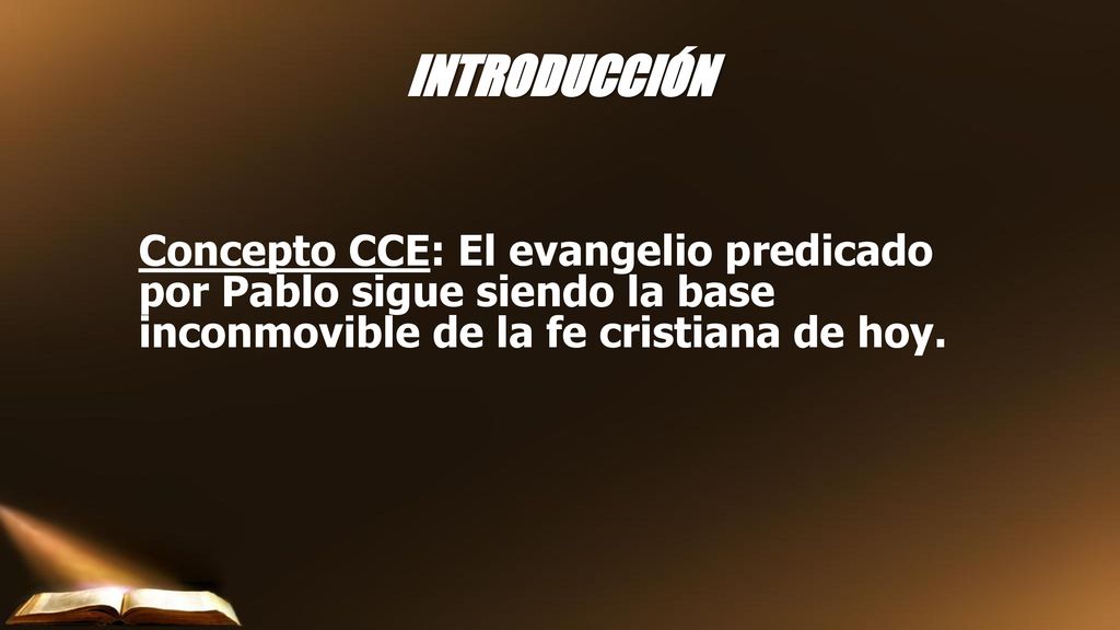 INTRODUCCIÓN Concepto CCE: El evangelio predicado por Pablo sigue siendo la base inconmovible de la fe cristiana de hoy.