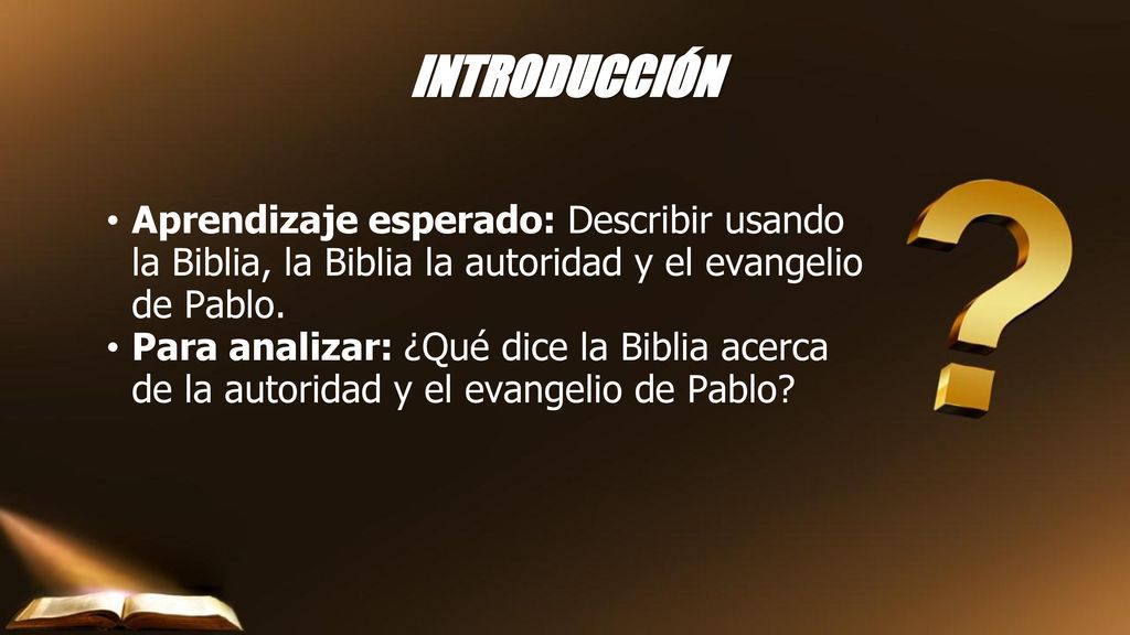 INTRODUCCIÓN Aprendizaje esperado: Describir usando la Biblia, la Biblia la autoridad y el evangelio de Pablo.