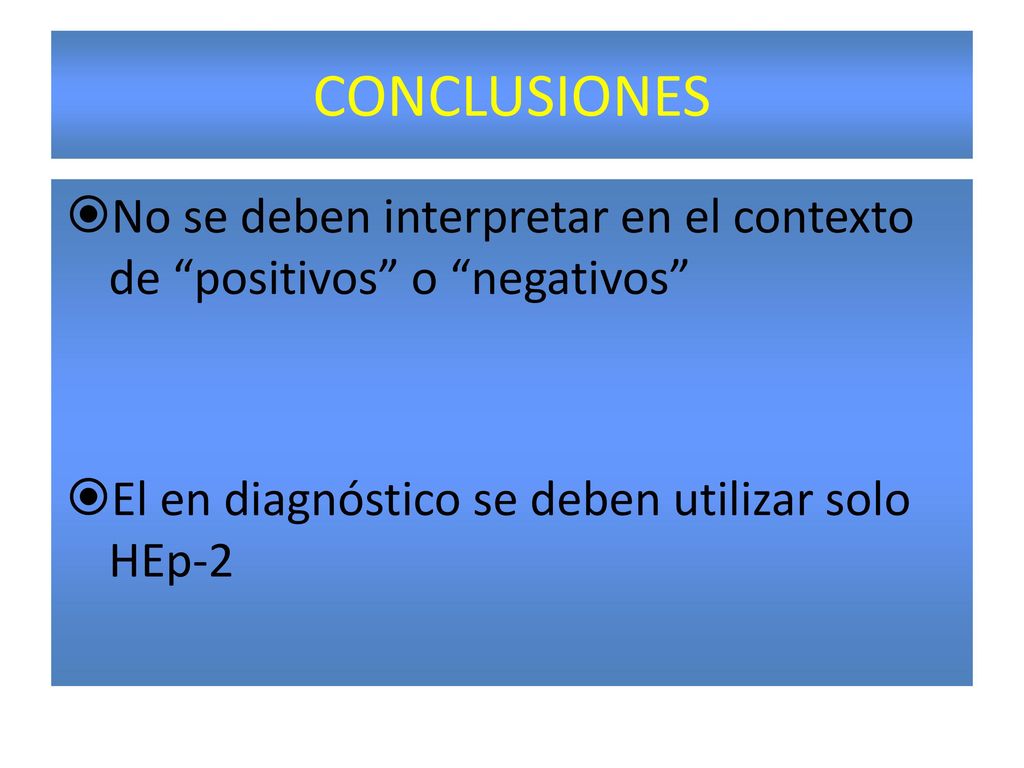 CONCLUSIONES No se deben interpretar en el contexto de positivos o negativos El en diagnóstico se deben utilizar solo HEp-2.
