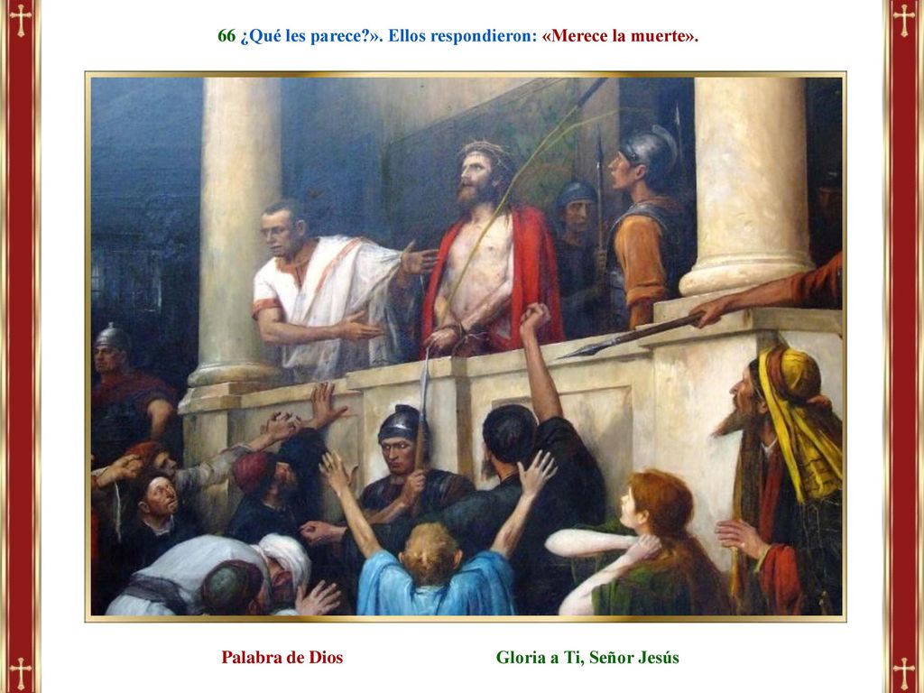 66 ¿Qué les parece ». Ellos respondieron: «Merece la muerte».