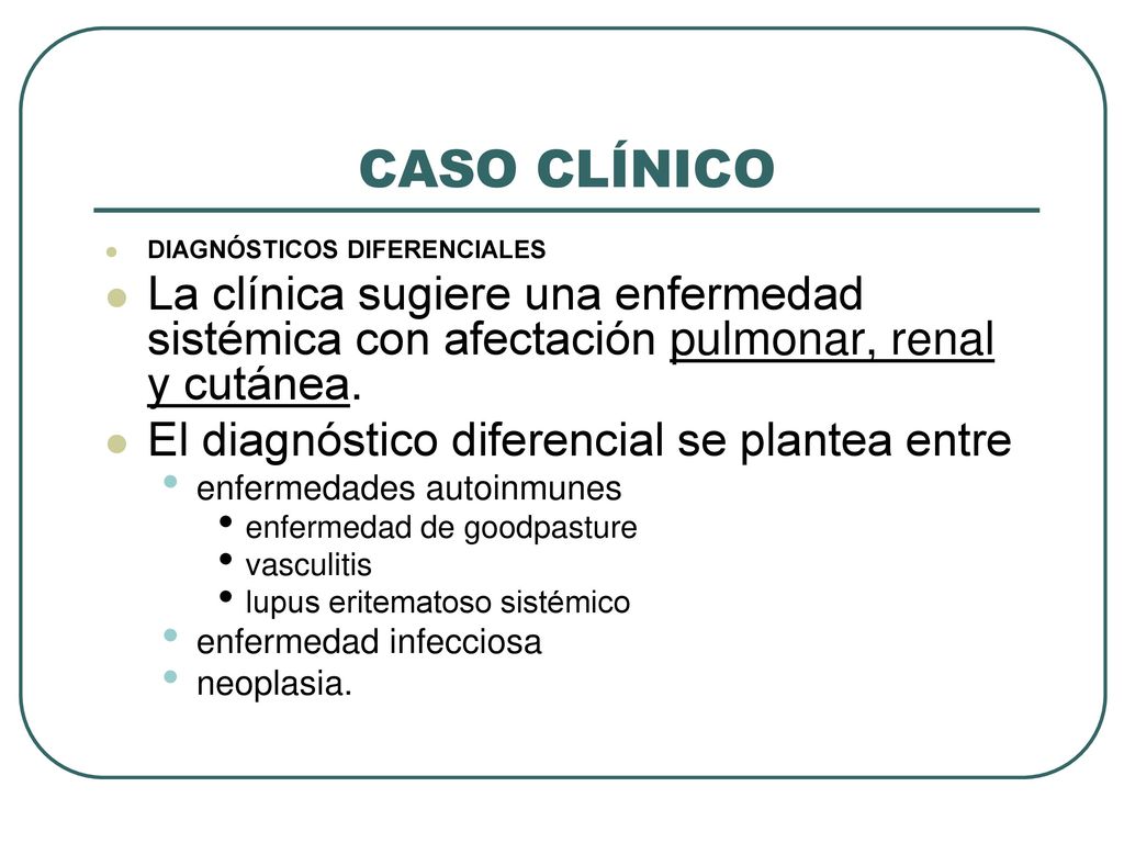 CASO CLÍNICO DIAGNÓSTICOS DIFERENCIALES. La clínica sugiere una enfermedad sistémica con afectación pulmonar, renal y cutánea.