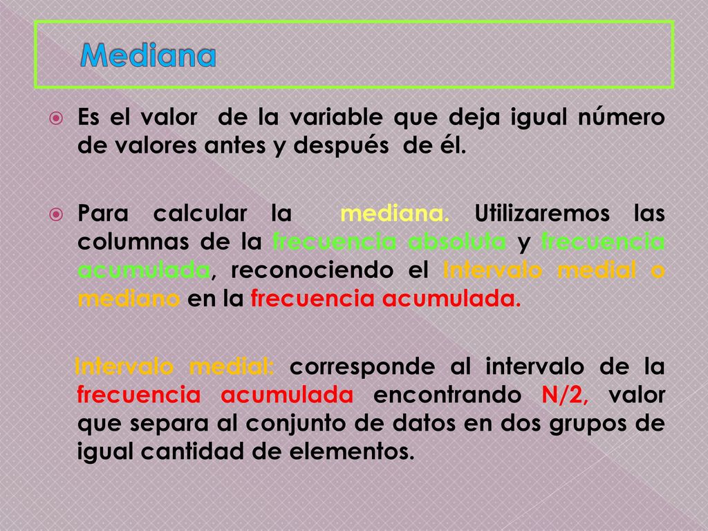 Mediana Es el valor de la variable que deja igual número de valores antes y después de él.