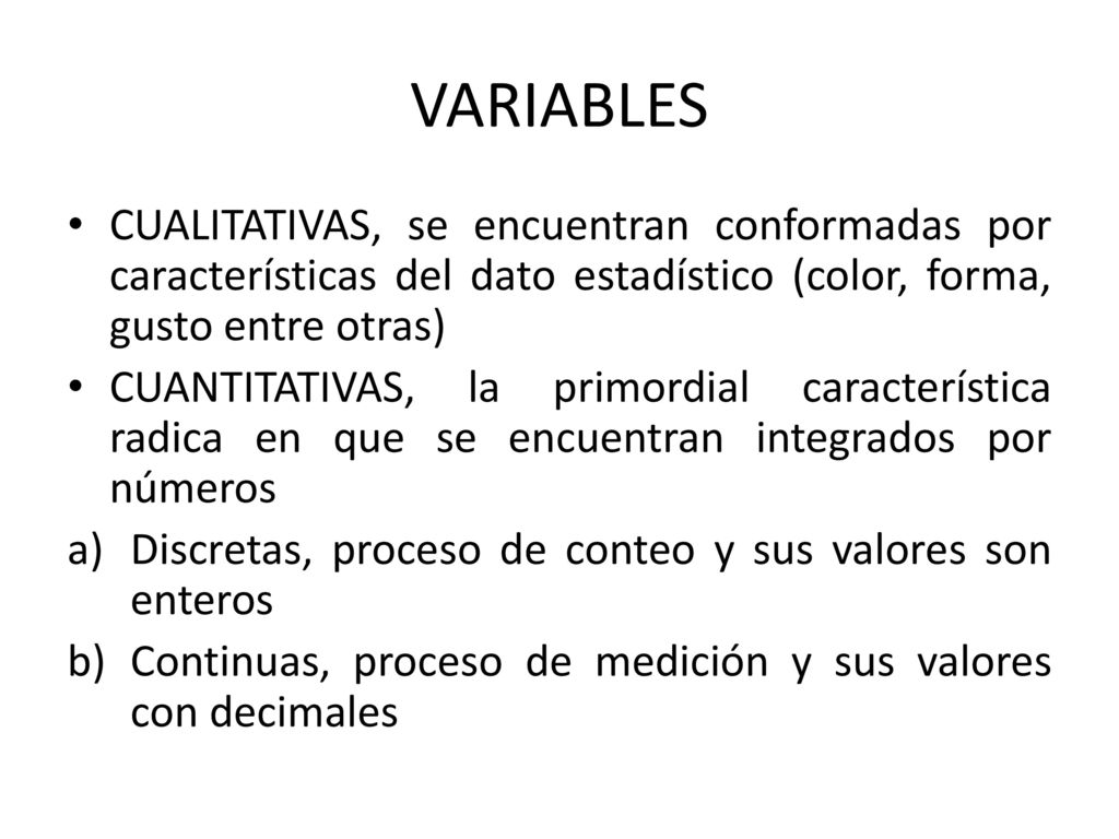 VARIABLES CUALITATIVAS, se encuentran conformadas por características del dato estadístico (color, forma, gusto entre otras)