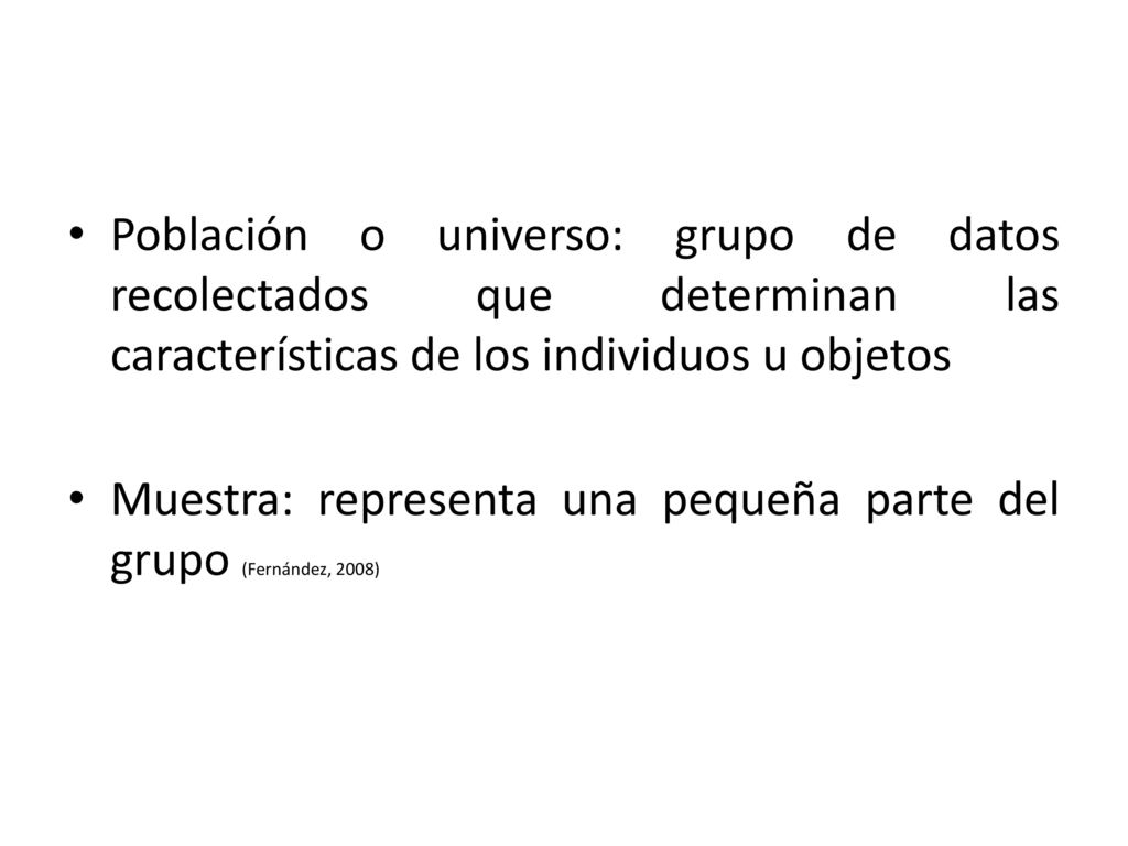 Población o universo: grupo de datos recolectados que determinan las características de los individuos u objetos