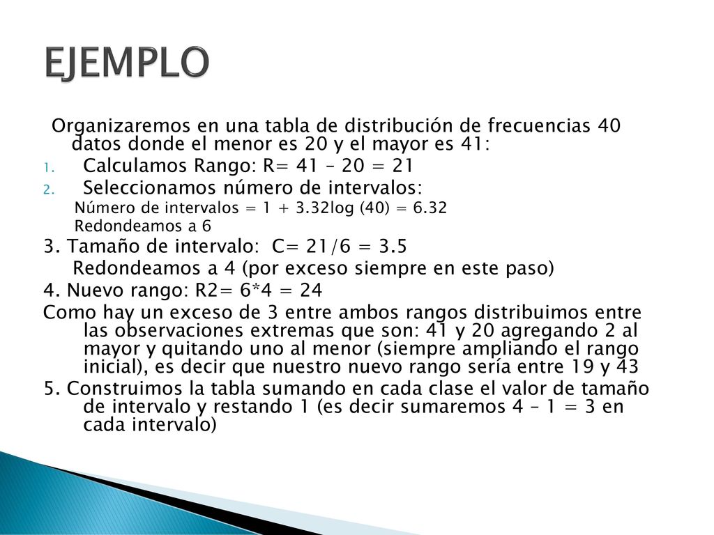 EJEMPLO Organizaremos en una tabla de distribución de frecuencias 40 datos donde el menor es 20 y el mayor es 41: