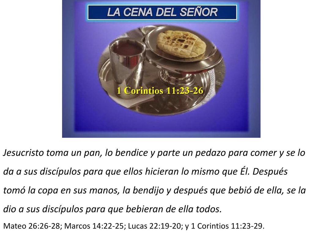 Jesucristo toma un pan, lo bendice y parte un pedazo para comer y se lo da a sus discípulos para que ellos hicieran lo mismo que Él. Después tomó la copa en sus manos, la bendijo y después que bebió de ella, se la dio a sus discípulos para que bebieran de ella todos.