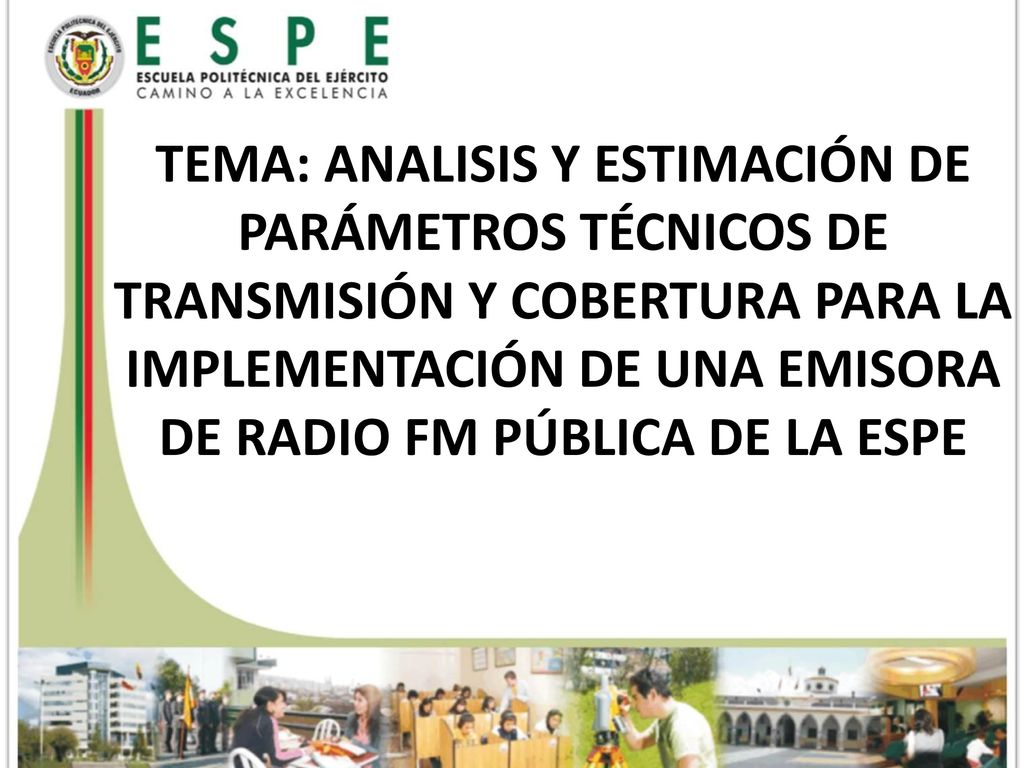 TEMA: ANALISIS Y ESTIMACIÓN DE PARÁMETROS TÉCNICOS DE TRANSMISIÓN Y COBERTURA PARA LA IMPLEMENTACIÓN DE UNA EMISORA DE RADIO FM PÚBLICA DE LA ESPE
