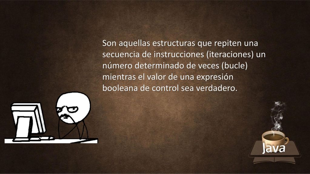 Son aquellas estructuras que repiten una secuencia de instrucciones (iteraciones) un número determinado de veces (bucle) mientras el valor de una expresión booleana de control sea verdadero.