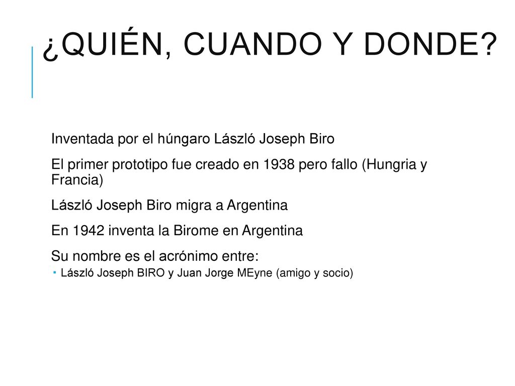 ¿Quién, Cuando y Donde Inventada por el húngaro László Joseph Biro