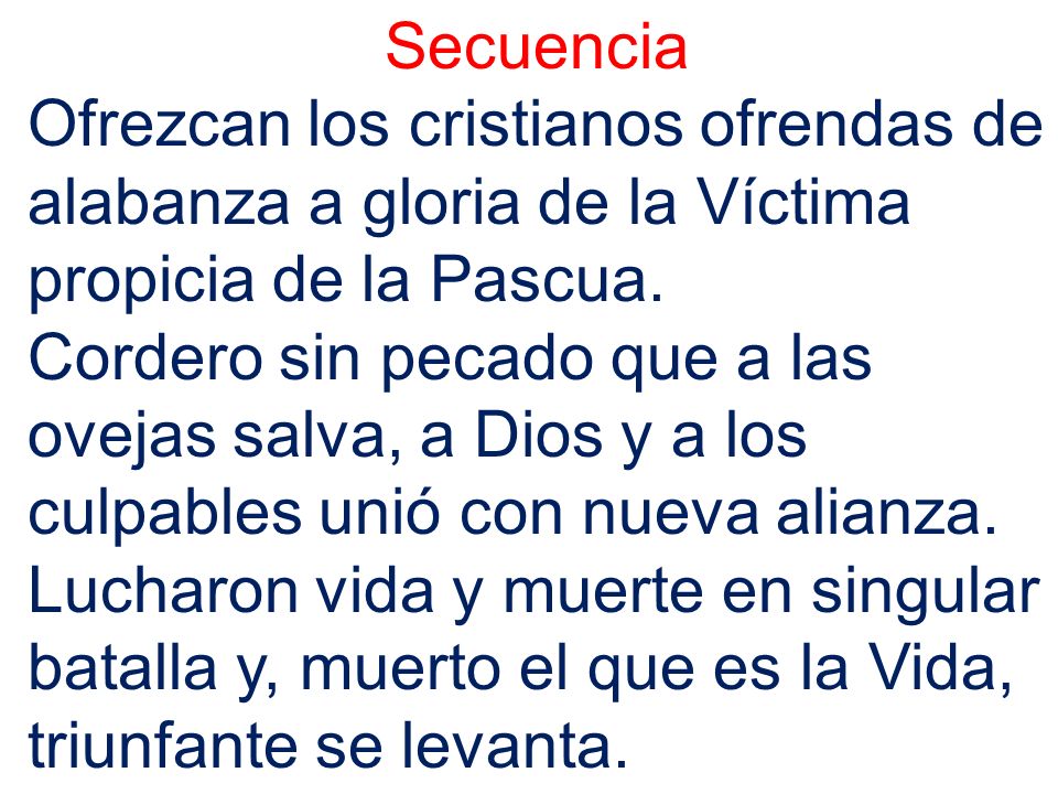 Secuencia Ofrezcan los cristianos ofrendas de alabanza a gloria de la Víctima propicia de la Pascua.
