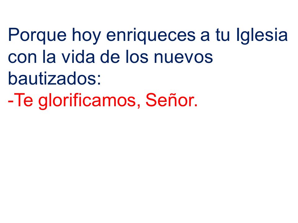 Porque hoy enriqueces a tu Iglesia con la vida de los nuevos bautizados: