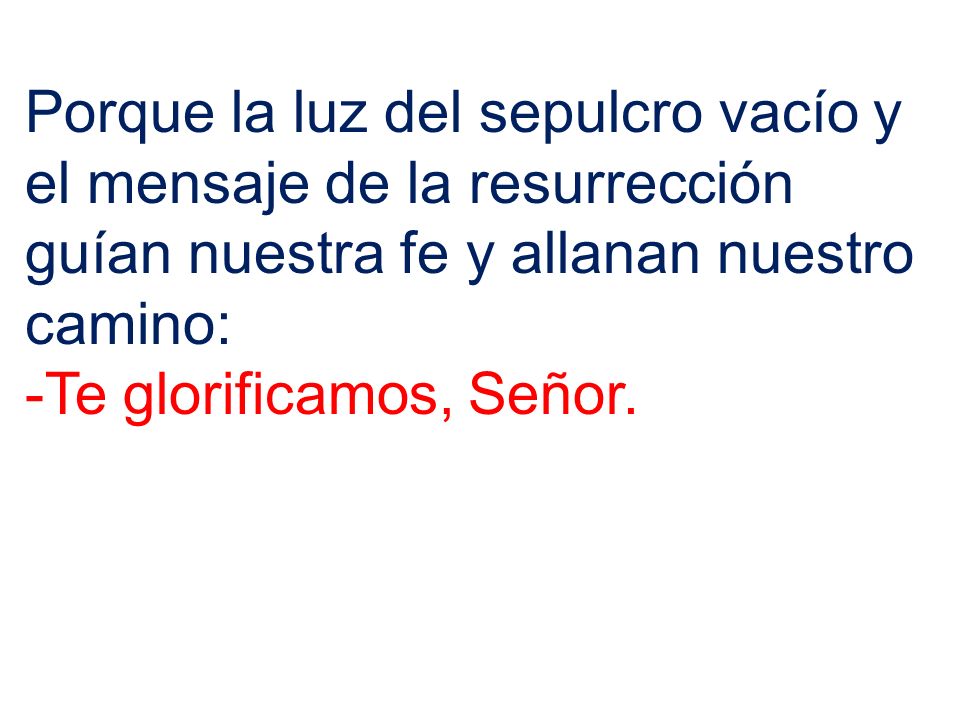Porque la luz del sepulcro vacío y el mensaje de la resurrección guían nuestra fe y allanan nuestro camino: