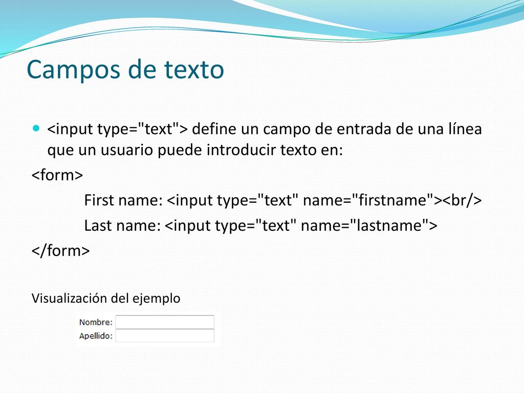 Campos de texto <input type= text > define un campo de entrada de una línea que un usuario puede introducir texto en: