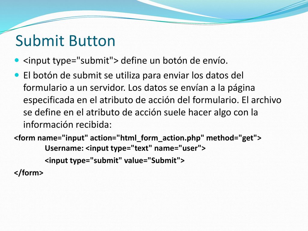 Submit Button <input type= submit > define un botón de envío.