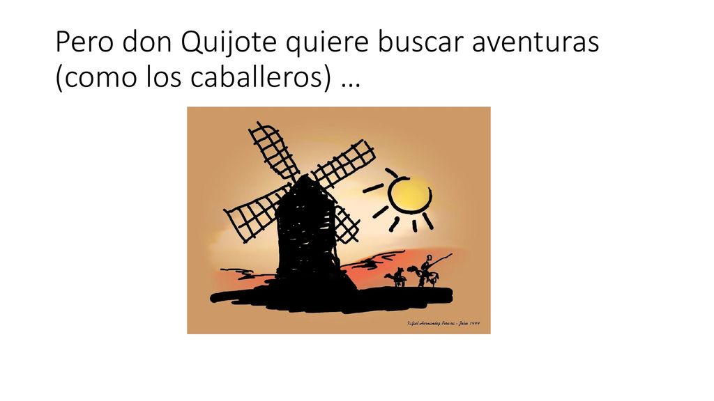 Pero don Quijote quiere buscar aventuras (como los caballeros) …