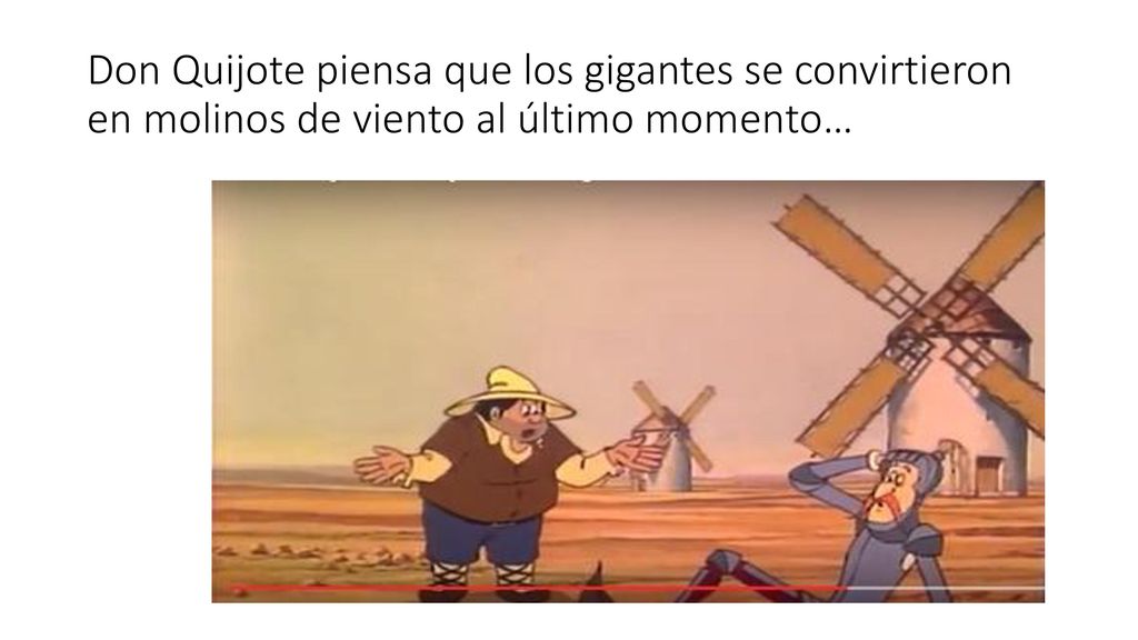 Don Quijote piensa que los gigantes se convirtieron en molinos de viento al último momento…