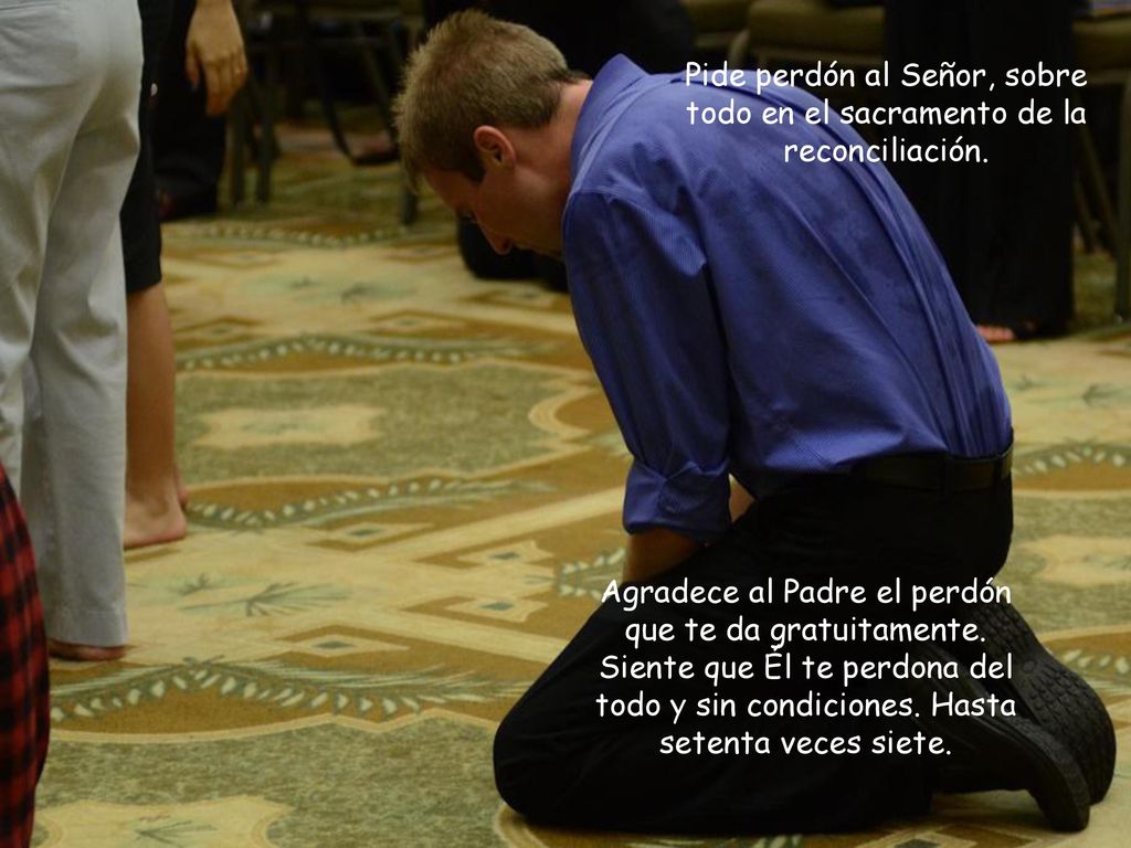Pide perdón al Señor, sobre todo en el sacramento de la reconciliación.