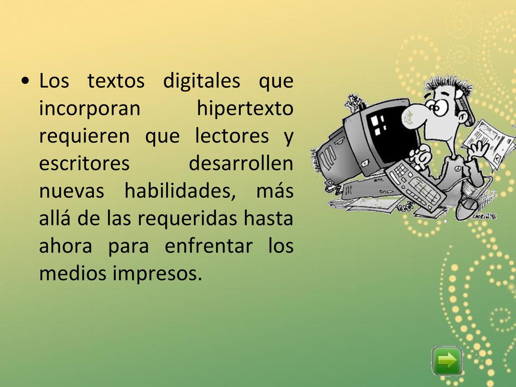 Los textos digitales que incorporan hipertexto requieren que lectores y escritores desarrollen nuevas habilidades, más allá de las requeridas hasta ahora para enfrentar los medios impresos.