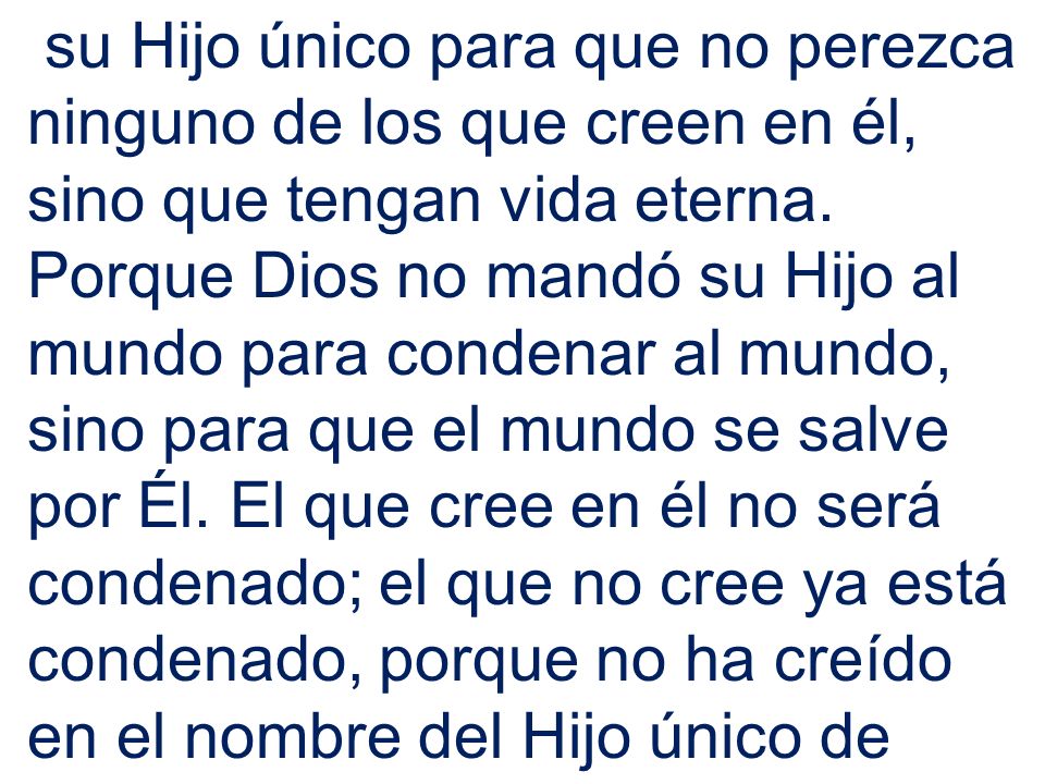 su Hijo único para que no perezca ninguno de los que creen en él, sino que tengan vida eterna.