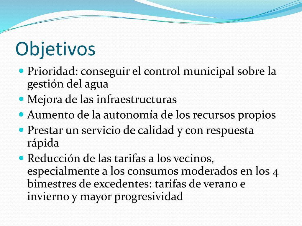 Objetivos Prioridad: conseguir el control municipal sobre la gestión del agua. Mejora de las infraestructuras.