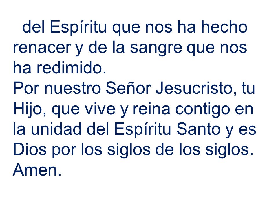 del Espíritu que nos ha hecho renacer y de la sangre que nos ha redimido.