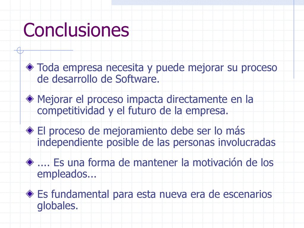 Conclusiones Toda empresa necesita y puede mejorar su proceso de desarrollo de Software.
