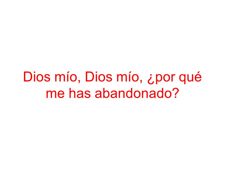 Dios mío, Dios mío, ¿por qué me has abandonado