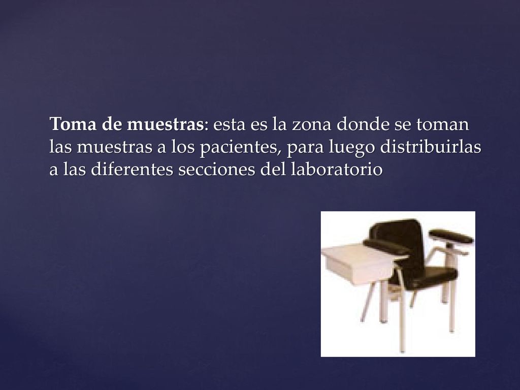 Toma de muestras: esta es la zona donde se toman las muestras a los pacientes, para luego distribuirlas a las diferentes secciones del laboratorio