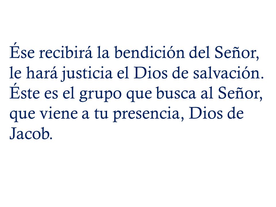 Ése recibirá la bendición del Señor, le hará justicia el Dios de salvación.