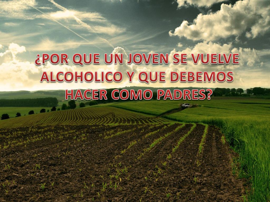 ¿POR QUE UN JOVEN SE VUELVE ALCOHOLICO Y QUE DEBEMOS