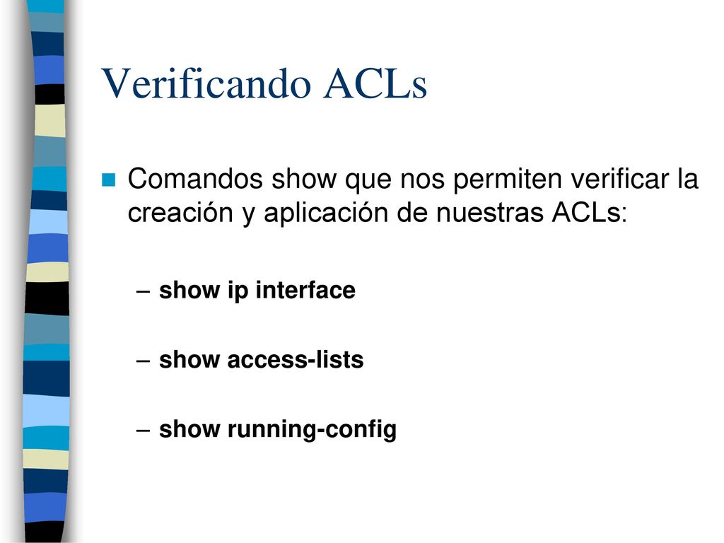 Verificando ACLs Comandos show que nos permiten verificar la creación y aplicación de nuestras ACLs: