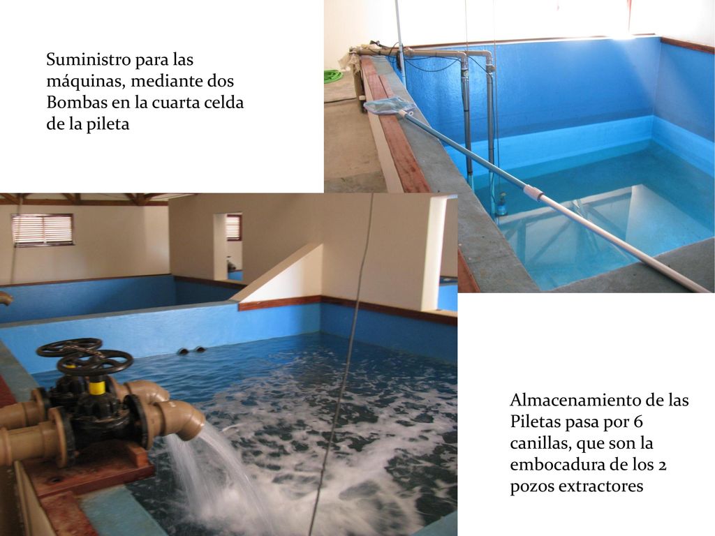 Suministro para las máquinas, mediante dos Bombas en la cuarta celda de la pileta