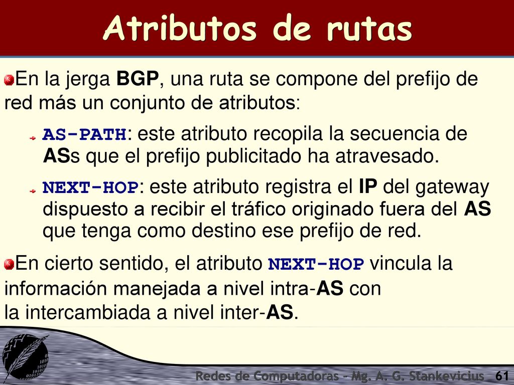 Atributos de rutas En la jerga BGP, una ruta se compone del prefijo de red más un conjunto de atributos: