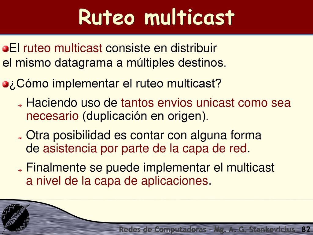 Ruteo multicast El ruteo multicast consiste en distribuir el mismo datagrama a múltiples destinos.