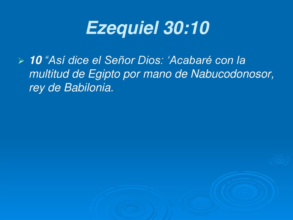 Ezequiel 30:10 10 Así dice el Señor Dios: ‘Acabaré con la multitud de Egipto por mano de Nabucodonosor, rey de Babilonia.