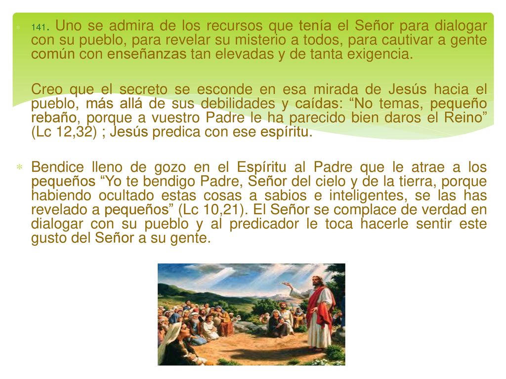 141. Uno se admira de los recursos que tenía el Señor para dialogar con su pueblo, para revelar su misterio a todos, para cautivar a gente común con enseñanzas tan elevadas y de tanta exigencia.