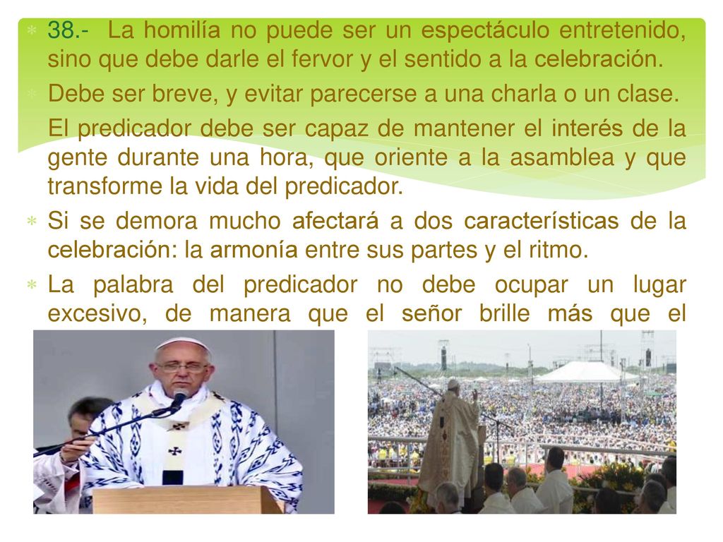 38.- La homilía no puede ser un espectáculo entretenido, sino que debe darle el fervor y el sentido a la celebración.