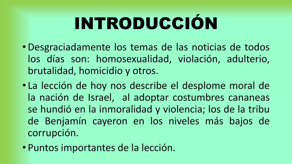 INTRODUCCIÓN Desgraciadamente los temas de las noticias de todos los días son: homosexualidad, violación, adulterio, brutalidad, homicidio y otros.