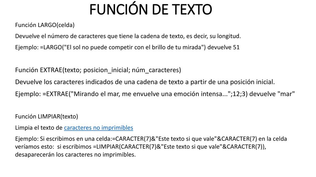 FUNCIÓN DE TEXTO Función LARGO(celda) Devuelve el número de caracteres que tiene la cadena de texto, es decir, su longitud.